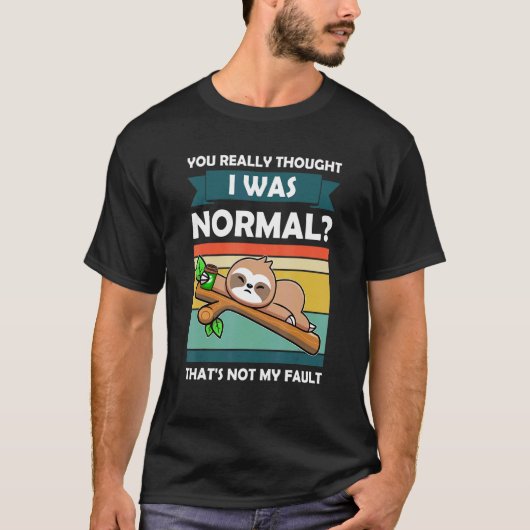 Du dachtest wirklich, ich wäre normal Slothes Tier T-Shirt (Vorderseite)