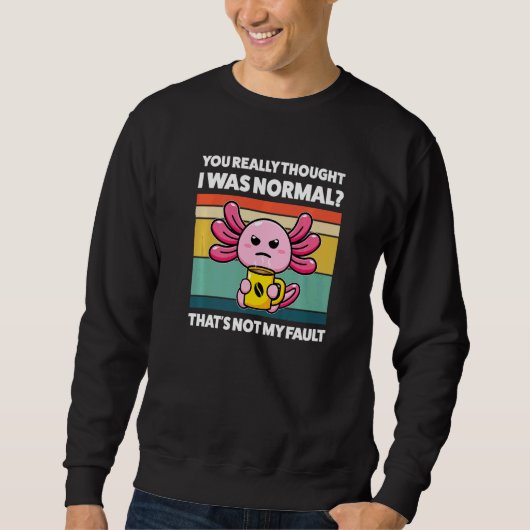 Du dachtest wirklich, ich wäre normale Axolotl-Tie Sweatshirt (Vorderseite)