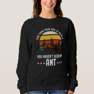 Du denkst, dein Hund ist süß Ant Ant Merch Sweatshirt