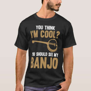 Du denkst, ich bin cool, du solltest mein Banjo Ba T-Shirt