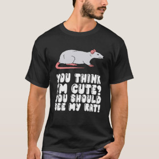 Du denkst, ich bin Niedlich, dass du meine Ratte s T-Shirt