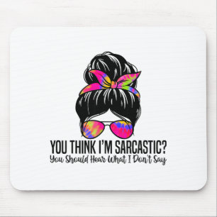 Du denkst, ich bin sarkastisch. Du solltest hören, Mousepad