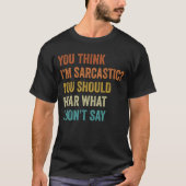 Du denkst, ich bin sarkastisch, du solltest hören, T-Shirt (Vorderseite)