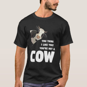Du denkst, ich mag dich, du bist keine Kuh, Kühe z T-Shirt