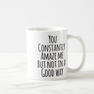 Du erstaunst mich ständig, aber nicht auf eine gut kaffeetasse
