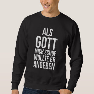 Du Es Gut als Gott Mich Schuf Wollte Er Angeb Sweatshirt