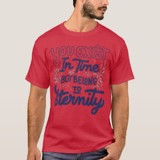 Du existierst in der Zeit, aber gehörst zur Ewigke T-Shirt