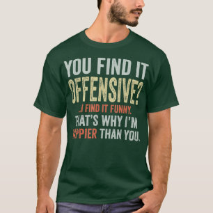 Du findest es beleidigend, ich finde es lustig hum T-Shirt