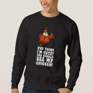 Du findest mich süß, du solltest mal mein Huhn seh Sweatshirt