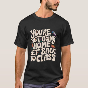 Du gehst nicht nach Hause, zurück in den Unterrich T-Shirt