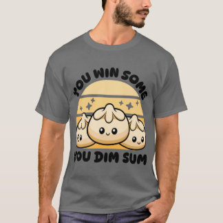 Du gewinnst einige, du Dim Sum süße Teigtaschen Wo T-Shirt