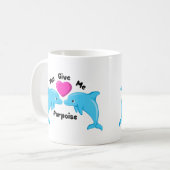Du gibst mir Porpoise Tasse (Vorderseite Links)