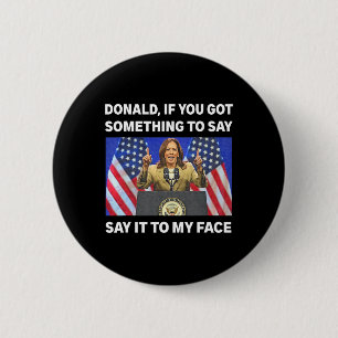 Du Got etwas, um Kamala Harris erste Frau zu sagen Button