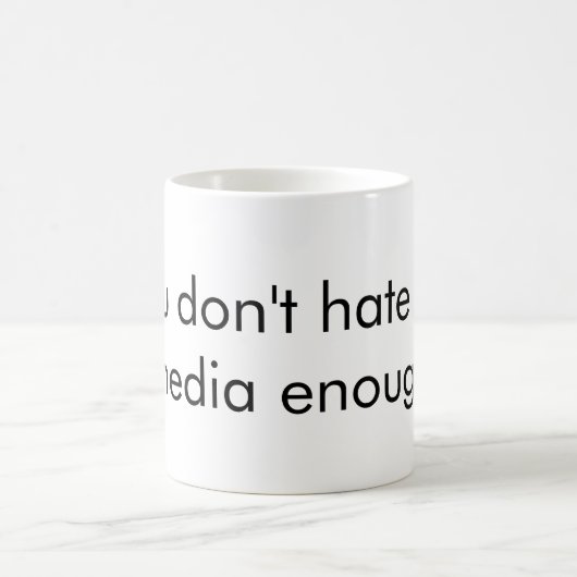 Du hasst die Medien nicht genug Tasse (Mittel)