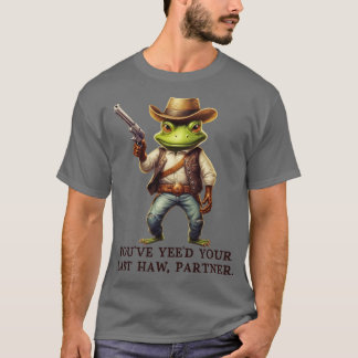 Du hast deinen letzten Haw-Partner Cowboy-Frosch-T T-Shirt