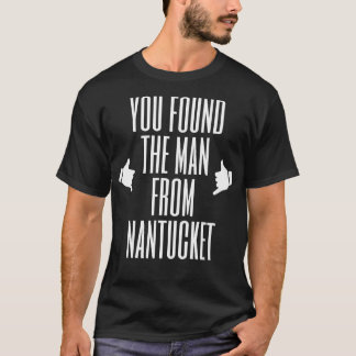 Du hast den Mann aus Nantucket gefunden T-Shirt
