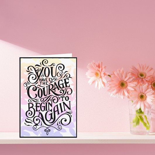 Du hast den Mut, wieder anzufangen Karte