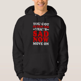 Du hast dich beleidigt gefühlt  Das ist traurig Je Hoodie