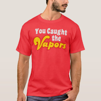 Du hast die Dämpfe Freunde erwischt T-Shirt