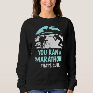 Du hast einen Marathon gemacht, der Niedlich Triat Sweatshirt
