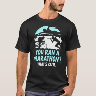 Du hast einen Marathon gemacht, der Niedlich Triat T-Shirt