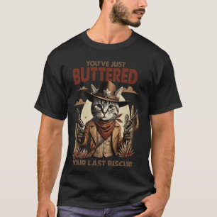 Du hast gerade dein letztes Biscuit gebuttert Lust T-Shirt