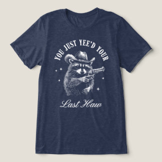 Du hast gerade deinen letzten Haw-Cowboy-Waschbäre Tri-Blend Shirt