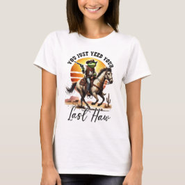 Du hast gerade deinen letzten Haw gejagt T-Shirt