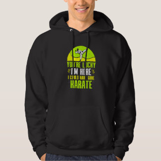 Du hast Glück, dass ich hier bin, ich hätte Karate Hoodie