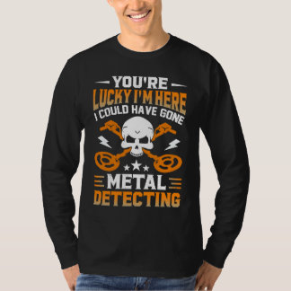 Du hast Glück, dass ich hier bin, ich hätte zum Me T-Shirt