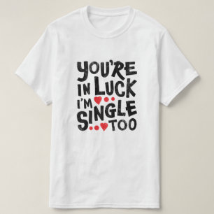 Du hast Glück, ich bin auch Single   Lustige Anmac T-Shirt