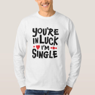 Du hast Glück, ich bin Single Dating Humor Shirt