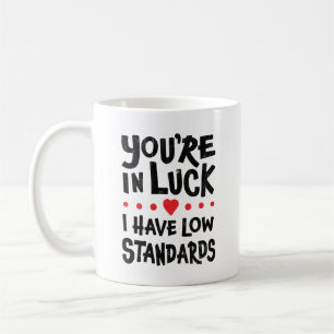 Du hast Glück, ich habe niedrige Ansprüche Kaffeet Kaffeetasse