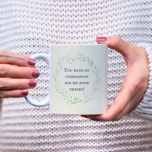 Du hast kein Mitgefühl für meine armen Nerven! Flo Kaffeetasse