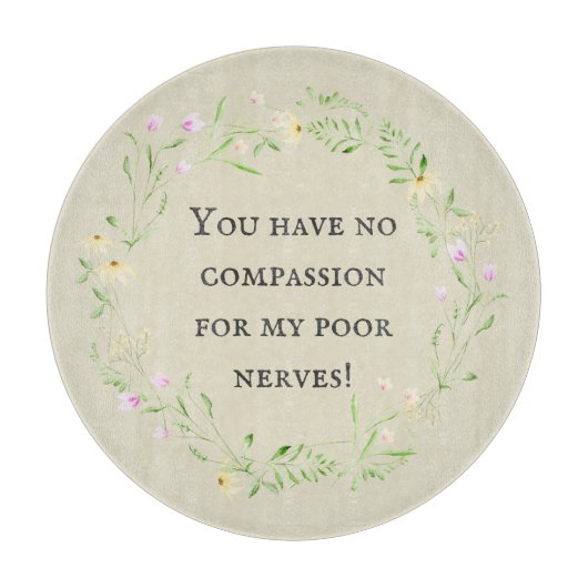 Du hast kein Mitgefühl für meine armen Nerven! Flo Schneidebrett (Vorderseite)