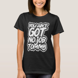 Du hast keinen Job Tommy Arbeitskollege Planung T-Shirt
