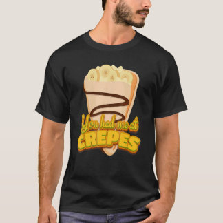 Du hast mich bei Crêpes Französischer Dessert Crêp T-Shirt