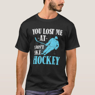Du hast mich bei Ich mag Hockey nicht verloren H T-Shirt