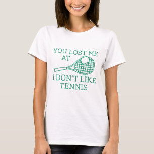 Du hast mich verloren, weil ich kein Tennis mag T-Shirt