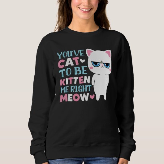 Du hast mich zum Kätzchen machen müssen Miezekatze Sweatshirt (Vorderseite)