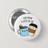 Du hast mir eine Latte zum sonnigen Kaffeepause Ge Button (Vorne & Hinten)