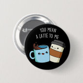 Du hast mir einen Latte zum sonnigen Kaffeepulver  Button (Vorne & Hinten)