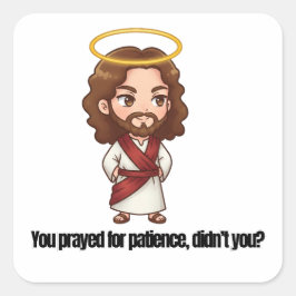 Du hast um Geduld gebetet, nicht wahr? - Jesus Quadratischer Aufkleber