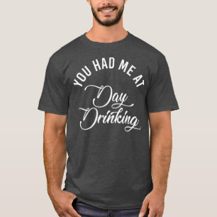 Du hattest mich am Tag beim Trinken der lustigen e T-Shirt