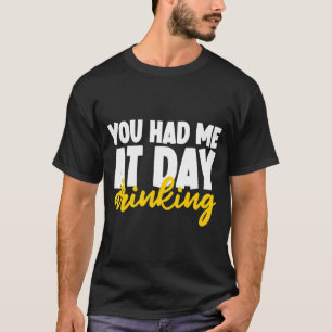 Du hattest mich am Tag getrunken T-Shirt