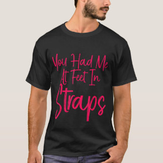 Du hattest mich zu Füßen in Gurten T-Shirt