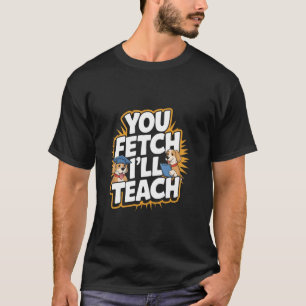 Du holst, ich bring's bei Lustiger Hundetrainer T-Shirt