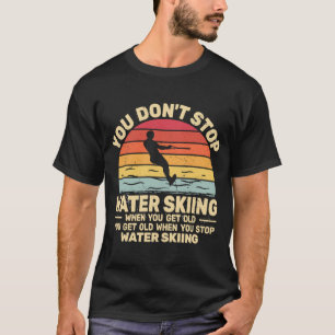 Du hörst nicht auf, Wasserski zu fahren, wenn du A T-Shirt