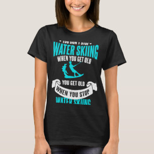 Du hörst nicht auf, Wasserski zu fahren, wenn du a T-Shirt