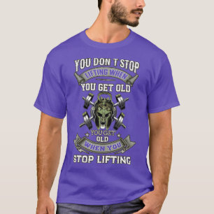 Du hörst nicht auf zu heben, wenn du alt bist T-Shirt